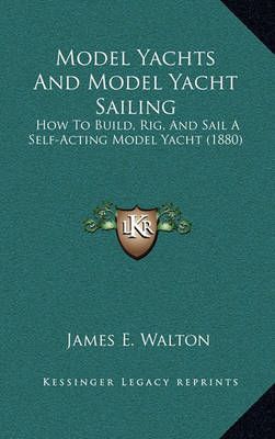 Model Yachts And Model Yacht Sailing By James E Walton 9781164842378