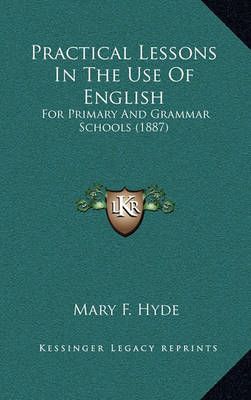 Practical Lessons In The Use Of English By Mary F Hyde 9781164848257