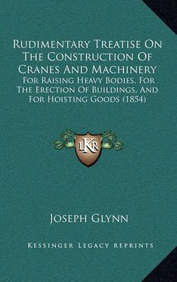 Rudimentary Treatise On The Construction Of Cranes And Machinery