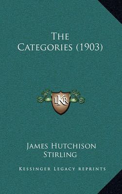 The Categories (1903) By James Hutchison Stirling 9781164857433