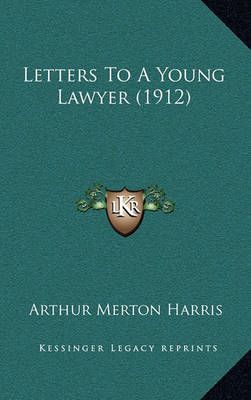 Letters To A Young Lawyer (1912) By Arthur Merton Harris 9781164870821
