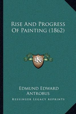 Rise And Progress Of Painting (1862) By Edmund Edward Antrobus