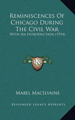 Reminiscences Of Chicago During The Civil War By Mabel Macilvaine