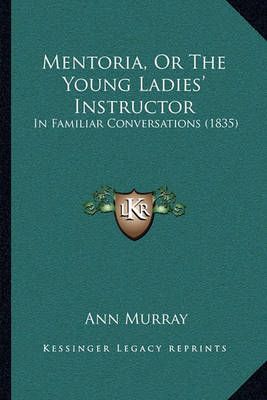 Mentoria, Or The Young Ladies' Instructor By Ann Murray 9781164887102