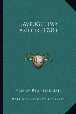 L'Aveugle Par Amour (1781) By Fanny Beauharnais 9781164895572