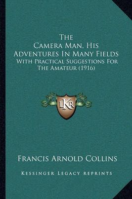 The Camera Man, His Adventures In Many Fields 9781164903482