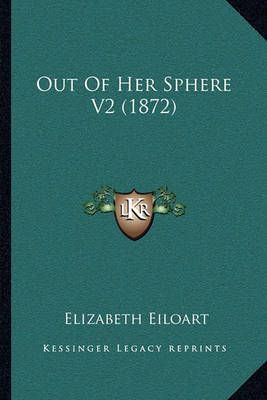 Out Of Her Sphere V2 (1872) By Elizabeth Eiloart 9781164909927