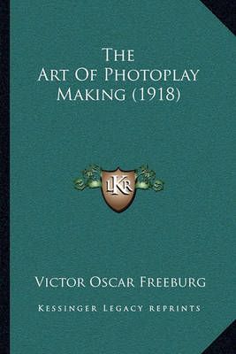 The Art Of Photoplay Making (1918) By Victor Oscar Freeburg