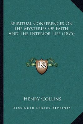 Spiritual Conferences On The Mysteries Of Faith, And The Interior Life (1875)