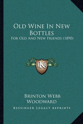 Old Wine in New Bottles By Brinton Webb Woodward 9781164916284