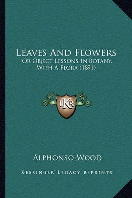 Leaves And Flowers By Alphonso Wood 9781164923169 (Paperback)
