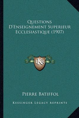 Questions D'Enseignement Superieur Ecclesiastique (1907) 9781164927211