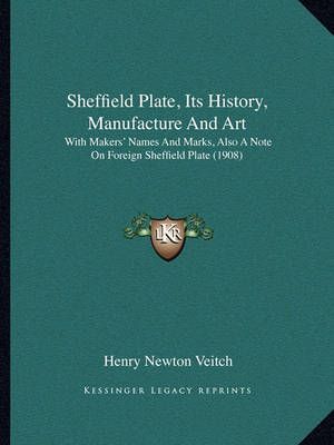 Sheffield Plate, Its History, Manufacture And Art 9781164930600