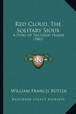 Red Cloud, The Solitary Sioux By William Francis Butler 9781164932741