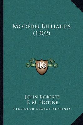 Modern Billiards (1902) By John Roberts (author), F M Hotine (editor)