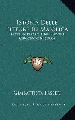 Istoria Delle Pitture in Majolica By Gimbattista Passeri 9781164959342