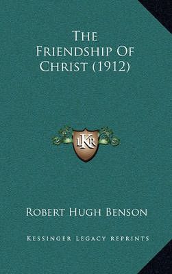 The Friendship Of Christ (1912) By Msgr Robert Hugh Benson (Hardback)