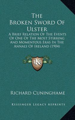 The Broken Sword Of Ulster By Richard Cuninghame 9781164996262