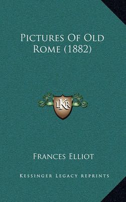 Pictures Of Old Rome (1882) By Frances Elliot 9781165015986 (Hardback)