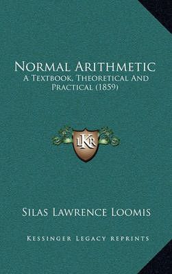Normal Arithmetic By Silas Lawrence Loomis 9781165021130 (Hardback)