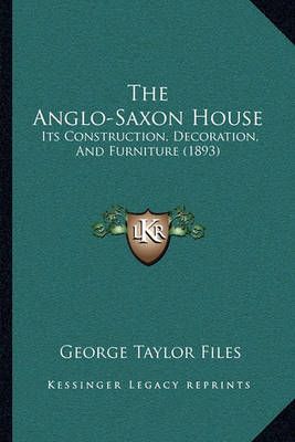 The Anglo-Saxon House By George Taylor Files 9781165071135 (Paperback)