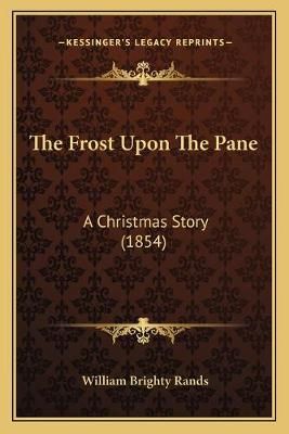 The Frost Upon The Pane By William Brighty Rands (editor) (Paperback)