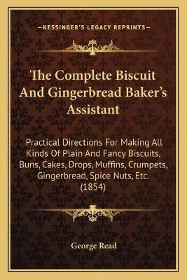 The Complete Biscuit And Gingerbread Baker's Assistant By George Read