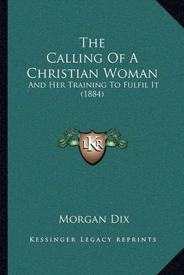 The Calling Of A Christian Woman By Morgan Dix 9781165084319