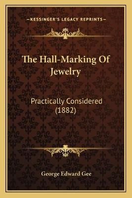 The Hall-Marking Of Jewelry By George Edward Gee 9781165103980