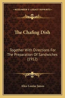 The Chafing Dish By Alice Louise James 9781165106042 (Paperback)