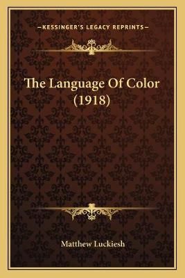 The Language Of Color (1918) By Matthew Luckiesh 9781165106486