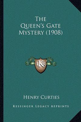 The Queen's Gate Mystery (1908) By Henry Curties 9781165110667
