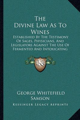 The Divine Law As To Wines By George Whitefield Samson 9781165113958