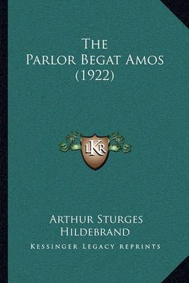 The Parlor Begat Amos (1922) By Arthur Sturges Hildebrand (Paperback)