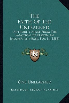 The Faith Of The Unlearned By One Unlearned 9781165116829 (Paperback)