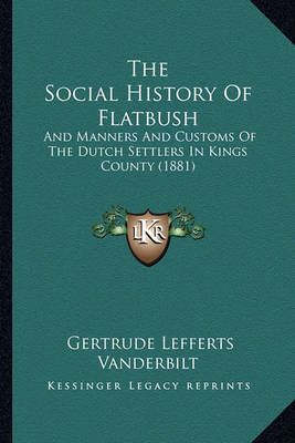The Social History Of Flatbush By Gertrude Lefferts Vanderbilt