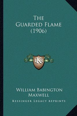 The Guarded Flame (1906) By William Babington Maxwell 9781165120482