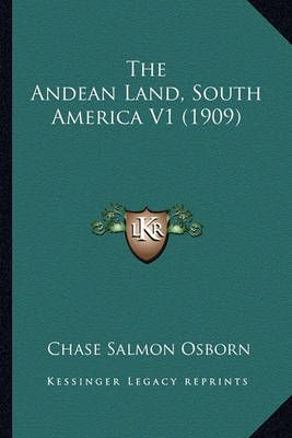 The Andean Land, South America V1 (1909) By Chase Salmon Osborn