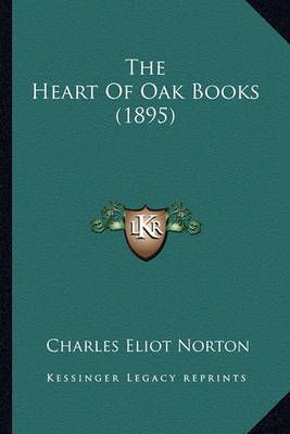 The Heart Of Oak Books (1895) By Charles Eliot Norton 9781165122271