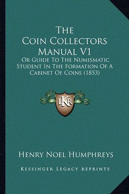 The Coin Collectors Manual V1 By Henry Noel Humphreys 9781165123438