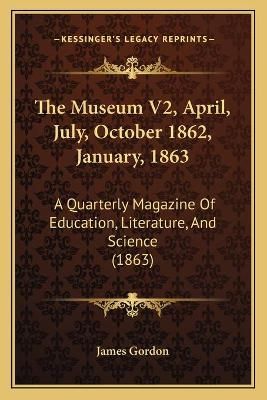 The Museum V2, April, July, October 1862, January, 1863 9781165132348