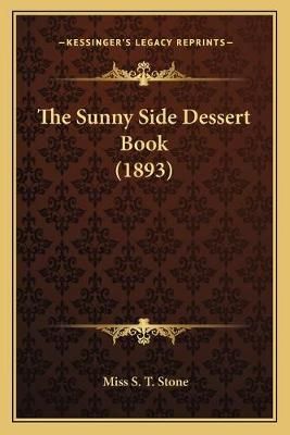 The Sunny Side Dessert Book (1893) By Miss S T Stone 9781165138098