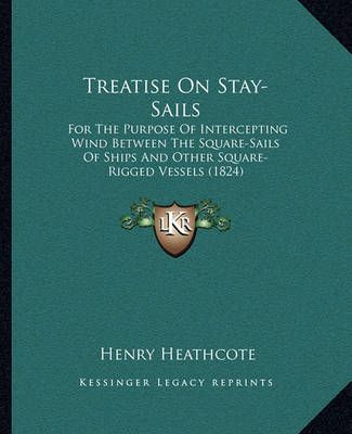 Treatise On Stay-Sails By Henry Heathcote 9781165140527 (Paperback)