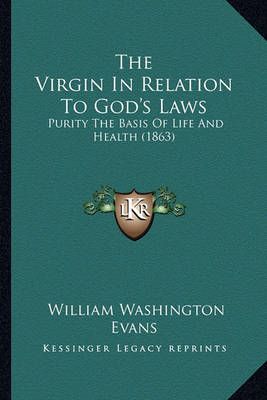 The Virgin In Relation To God's Laws By William Washington Evans