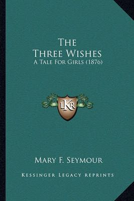 The Three Wishes By Mary F Seymour 9781165144365 (Paperback)
