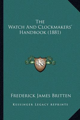The Watch And Clockmakers' Handbook (1881) By Frederick James Britten