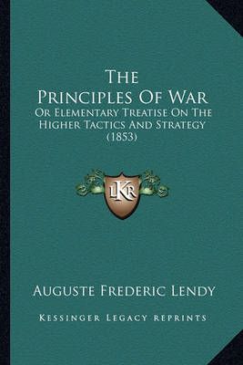 The Principles Of War By Auguste Frederic Lendy 9781165146468