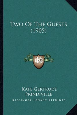 Two Of The Guests (1905) By Kate Gertrude Prindiville 9781165148721