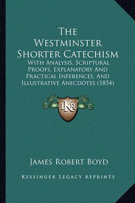 The Westminster Shorter Catechism By James Robert Boyd 9781165152254