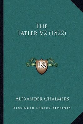 The Tatler V2 (1822) By Alexander Chalmers 9781165163984 (Paperback)